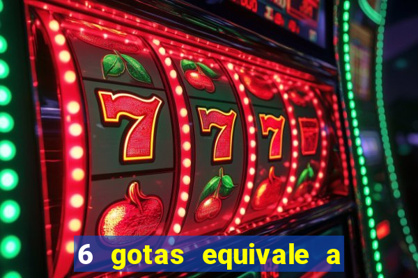 6 gotas equivale a quantos ml